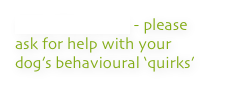 DOG TRAINING - please ask for help with your dog’s behavioural ‘quirks’